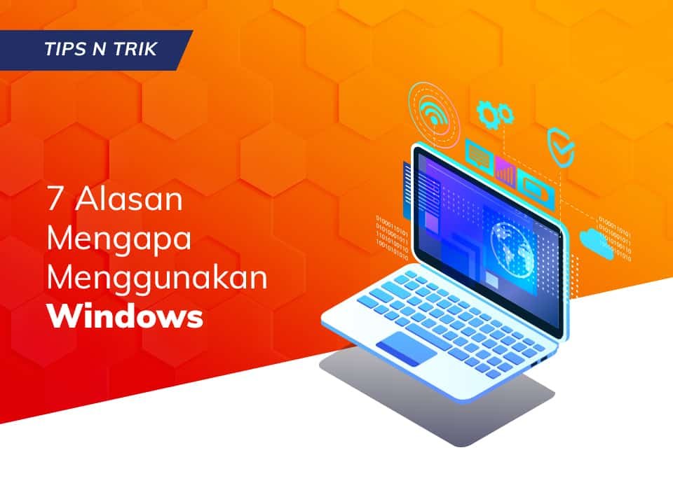 You are currently viewing 7 Alasan Mengapa Menggunakan Windows