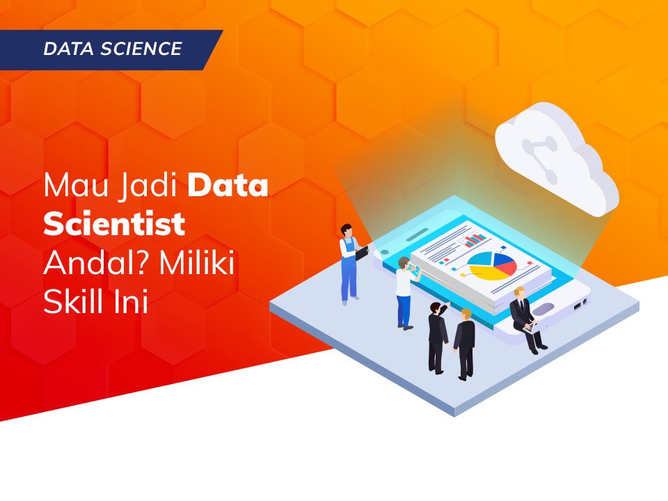 You are currently viewing Mau Jadi Data Scientist Andal? Miliki Skill Ini